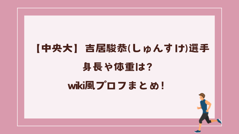 【中央大】吉居駿恭(しゅんすけ)選手の身長や体重は？wiki風プロフまとめ！